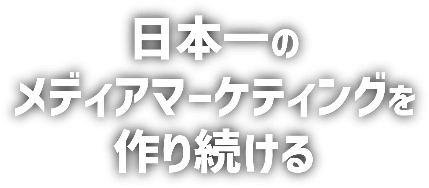 日本一のメディアマーケティングを作り続ける